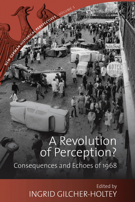 A Revolution of Perception?: Consequences and Echoes of 1968 - Gilcher-Holtey, Ingrid (Editor)