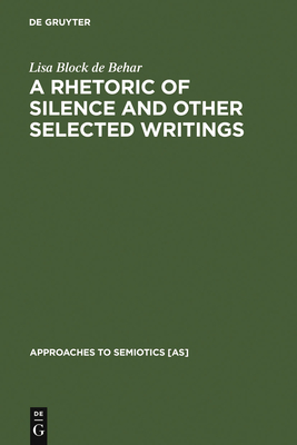 A Rhetoric of Silence and Other Selected Writings - Block de Behar, Lisa