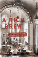 A Rich Brew: How Caf?s Created Modern Jewish Culture