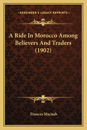 A Ride In Morocco Among Believers And Traders (1902)