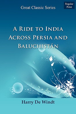 A Ride to India Across Persia and Baluchistn - Windt, Harry de