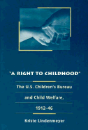 A Right to Childhood: The U.S. Children's Bureau and Child Welfare, 1912-46