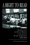 A Right to Read: Segregation and Civil Rights in Alabama's Public Libraries, 1900-1965