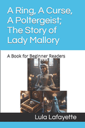 A Ring, A Curse, A Poltergeist; The Story of Lady Mallory: A Book for Beginner Readers