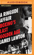 A Ringside Affair: Boxing's Last Golden Age