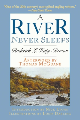 A River Never Sleeps - Haig-Brown, Roderick L., and Lyons, Nick (Introduction by), and McGuane, Thomas (Afterword by)