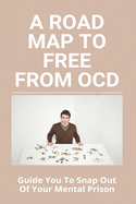 A Road Map To Free From OCD: Guide You To Snap Out Of Your Mental Prison: How To Be Socially Popular