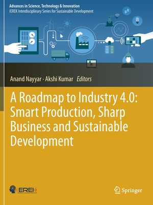 A Roadmap to Industry 4.0: Smart Production, Sharp Business and Sustainable Development - Nayyar, Anand (Editor), and Kumar, Akshi (Editor)