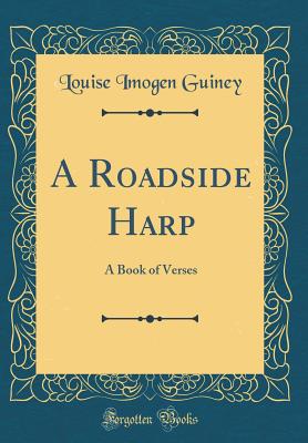 A Roadside Harp: A Book of Verses (Classic Reprint) - Guiney, Louise Imogen