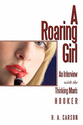 A Roaring Girl: An Interview with the Thinking Man's Hooker - Carson, H A