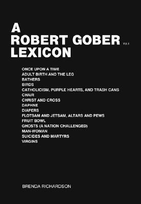 A Robert Gober Lexicon - Gober, Robert, and Richardson, Brenda (Text by)