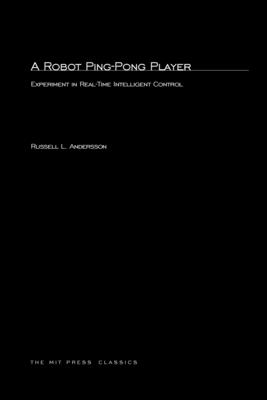 A Robot Ping-Pong Player: Experiments in Real-Time Intelligent Control - Andersson, Russell L