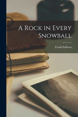 A Rock in Every Snowball - Sullivan, Frank 1892-1976