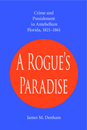 "A rogue's paradise" : crime and punishment in Antebellum Florida, 1821-1861