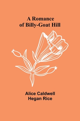 A Romance of Billy-Goat Hill - Rice, Alice Caldwell