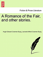 A Romance of the Fair, and Other Stories. - Byng, Hugh Edward Cranmer, and Byng, Lancelot Alfred Cranmer