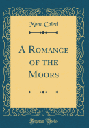 A Romance of the Moors (Classic Reprint)