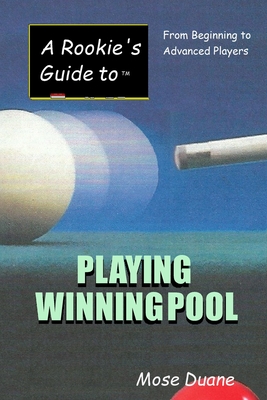 A Rookie's Guide to Playing Winning Pool: From Beginning to Advanced Players - Duane, Mose