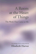 A Room at the Heart of Things: The Work That Came to Me