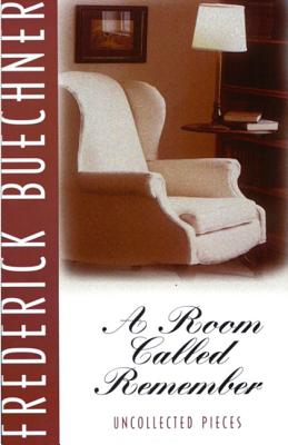 A Room Called Remember: Uncollected Pieces - Buechner, Frederick