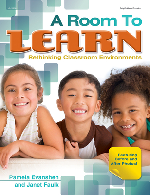 A Room to Learn: Rethinking Classroom Environments - Evanshen, Pam, Edd, and Faulk, Janet