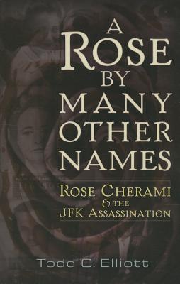 A Rose by Many Other Names: Rose Cherami and the JFK Assassination - Elliott, Todd C