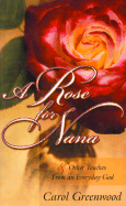 A Rose for Nana: & Other Touches from from an Everyday God - Greenwood, Carol, and Ellis, Gwen (Foreword by)
