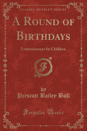 A Round of Birthdays: Entertainment for Children (Classic Reprint)