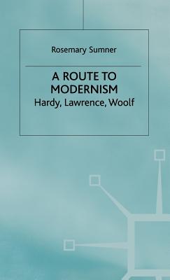 A Route to Modernism: Hardy, Lawrence, Woolf - Sumner, R.