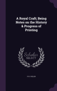 A Royal Craft; Being Notes on the History & Progress of Printing