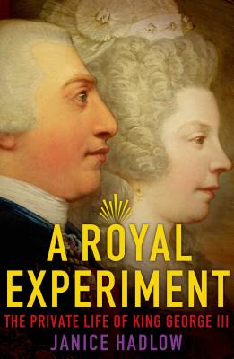 A Royal Experiment: The Private Life of King George III - Hadlow, Janice