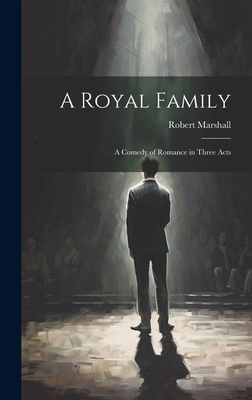 A Royal Family; a Comedy of Romance in Three Acts - Marshall, Robert 1863-1910