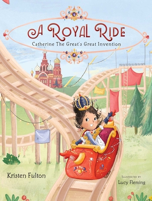 A Royal Ride: Catherine the Great's Great Invention - Fulton, Kristen