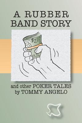 A Rubber Band Story and Other Poker Tales by Tommy Angelo - Angelo, Tommy