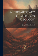 A Rudimentary Treatise On Geology