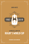 A Rugby World Cup Miscellany: Facts, History, Statistics and Trivia 1987-2019