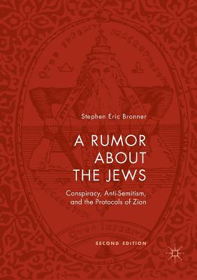 A Rumor about the Jews: Conspiracy, Anti-Semitism, and the Protocols of Zion - Bronner, Stephen Eric