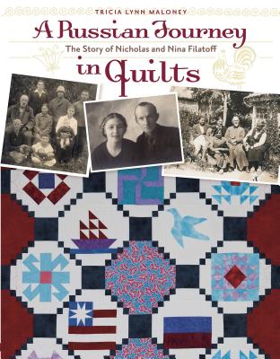 A Russian Journey in Quilts: The Story of Nicholas and Nina Filatoff - Maloney, Tricia Lynn