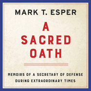 A Sacred Oath: Memoirs of a Secretary of Defense During Extraordinary Times
