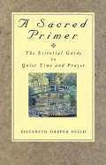 A Sacred Primer: The Essential Guide to Quiet Time and Prayer