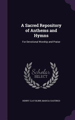 A Sacred Repository of Anthems and Hymns: For Devotional Worship and Praise - Blinn, Henry Clay, and Hastings, Marcia