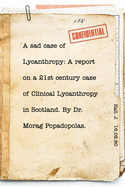 A sad case of Lycanthropy: By Dr Morag Popadopolas.: A report on a 21st century case of Clinical Lycanthropy in Scotland.