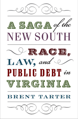 A Saga of the New South: Race, Law, and Public Debt in Virginia - Tarter, Brent