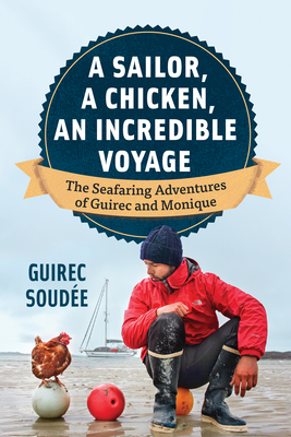 A Sailor, A Chicken, An Incredible Voyage: The Seafaring Adventures of Guirec and Monique - Soude, Guirec, and Warriner, David (Translated by)