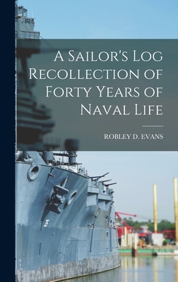 A Sailor's Log Recollection of Forty Years of Naval Life - Evans, Robley D