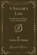 A Sailor's Log: Recollections of Forty Years of Naval Life (Classic Reprint)