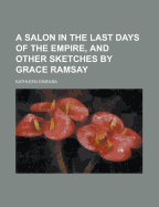 A Salon in the Last Days of the Empire, and Other Sketches by Grace Ramsay