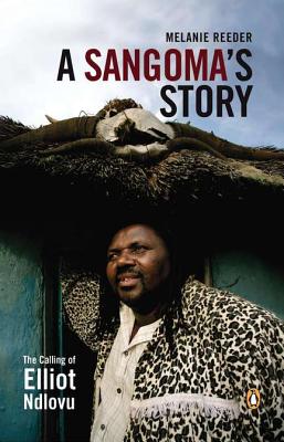 A Sangoma's Story - The Calling of Elliot Ndlovu - Reeder, Melanie