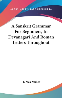 A Sanskrit Grammar For Beginners, In Devanagari And Roman Letters Throughout - Muller, F Max