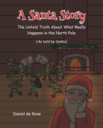 A Santa Story: The Untold Truth About What Really Happens in the North Pole